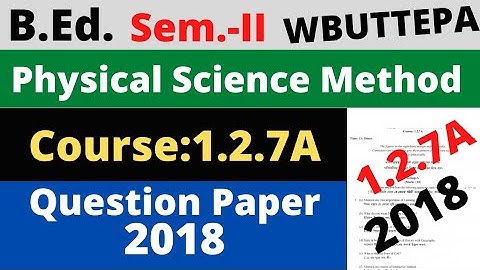 B.Ed. 2nd Sem/ Question 2018 1.2.7A Physical Science method question 2018 / WBUTTEPA