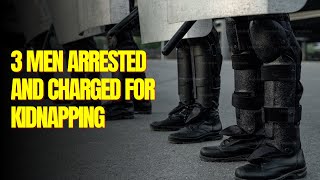 Three Arrested And Charged For Kidnapping