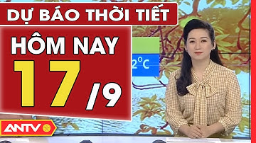Dự Báo Thời Tiết Ngày 17/9: Bắc Bộ Có Mưa Rào Và Dông Rải Rác, Cục Bộ Mưa To | ANTV
