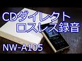 SONY NW-A105 ダイレクトCD ロスレス録音が便利