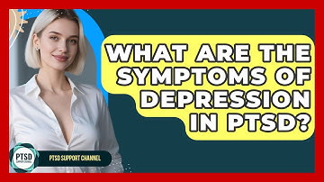 What Are The Symptoms Of Depression In PTSD? - PTSD Support Channel