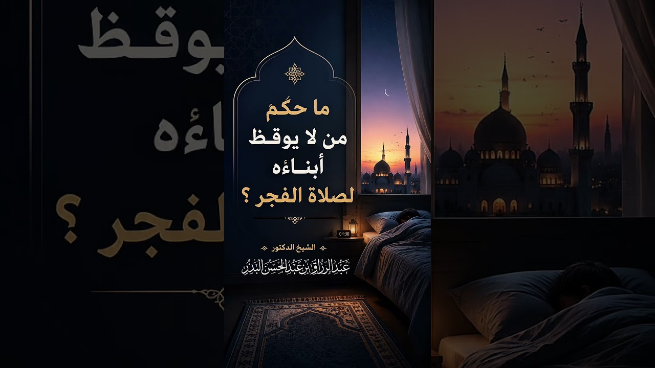 ما حكم من لا يوقظ أبناءه لصلاة الفجر ؟ الشيخ الدكتور عبد الرزاق بن عبد المحسن البدر .