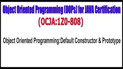 OCJA (1Z0 - 808)  ||  Object Oriented ProgrammingDefault Constructor & Prototype