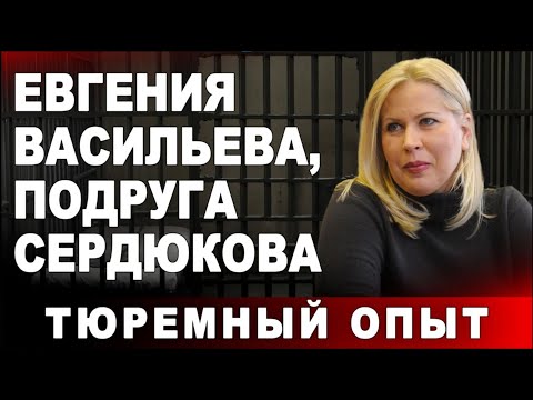 Евгения Васильева, подруга Сердюкова. Тюремный опыт