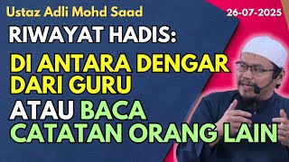 Ust Adli: Riwayat Hadis: Di Antara Dengar Dari Guru Atau Baca Catatan Orang Lain