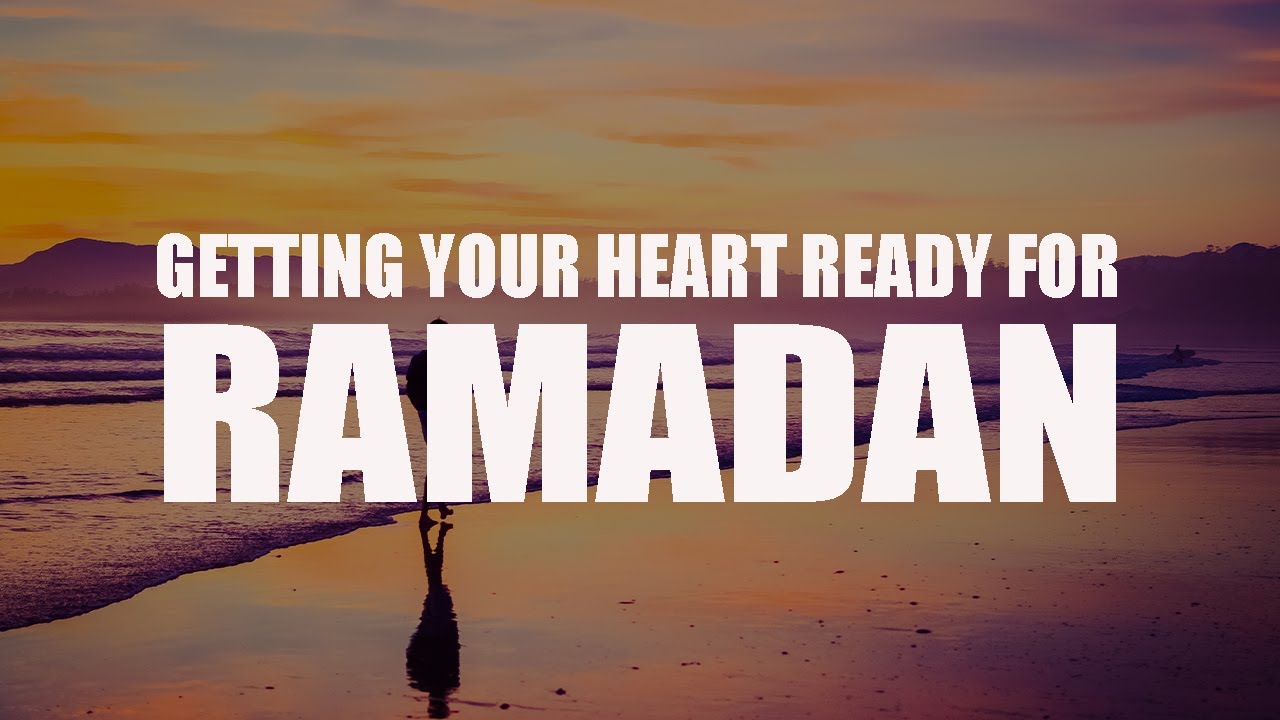 GETTING YOUR HEART READY FOR RAMADAN