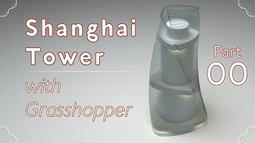 Making the Shanghai Tower with Grasshopper, part 00/09 (Grasshopper Tutorial)