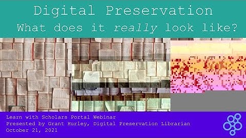 Digital Preservation: What Does it Really Look Like? (Learn with Scholars Portal)