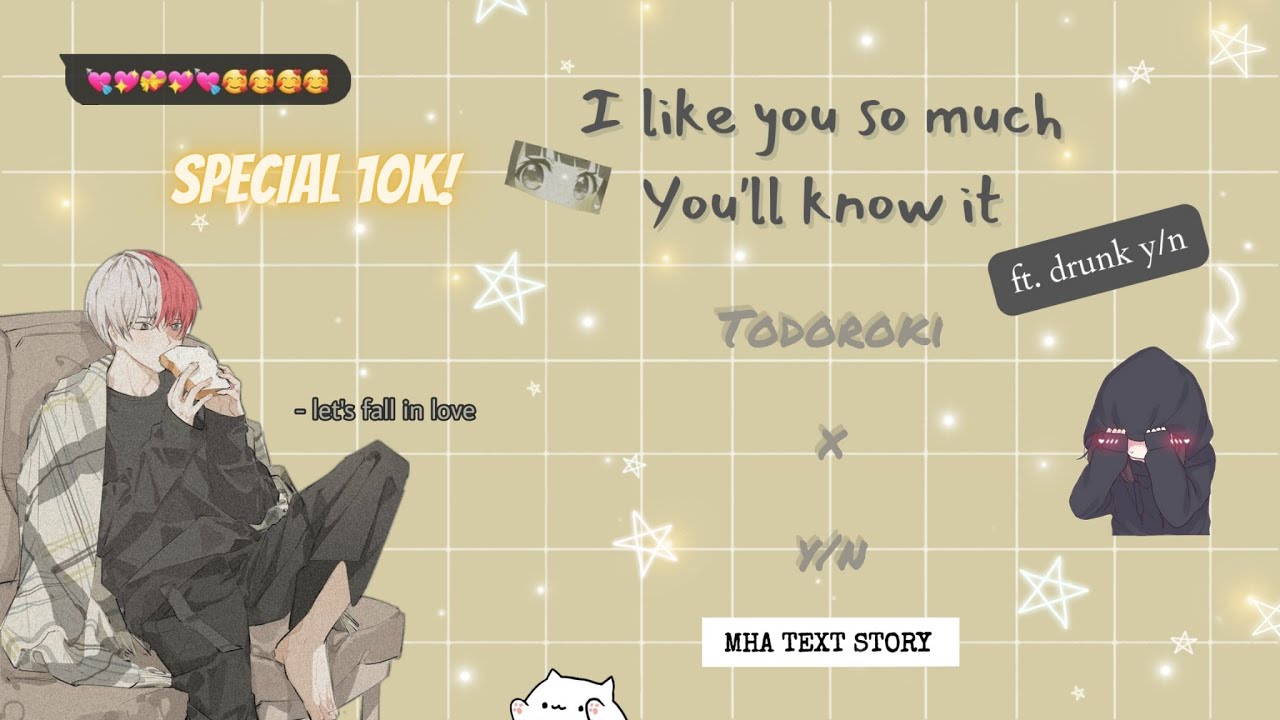 I like you so much, you'll know it ft. drunk y/n😣 ∙ Todoroki x y/n ∙ MHA Text Story (Special 10K/?)