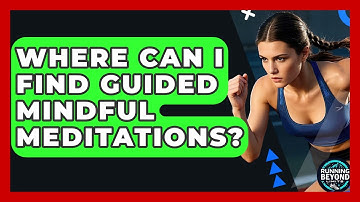 Where Can I Find Guided Mindful Meditations? - Running Beyond Limits