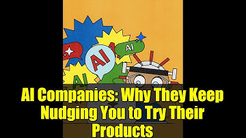 AI Companies: Why They Keep Nudging You to Try Their Products
