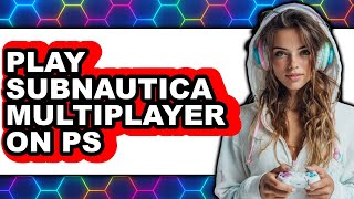 How To Play Subnautica Multiplayer On PS5 (Full Guide) Net Worth