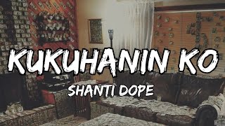 Shanti Dope - Kukuhanin Ko (Lyrics)