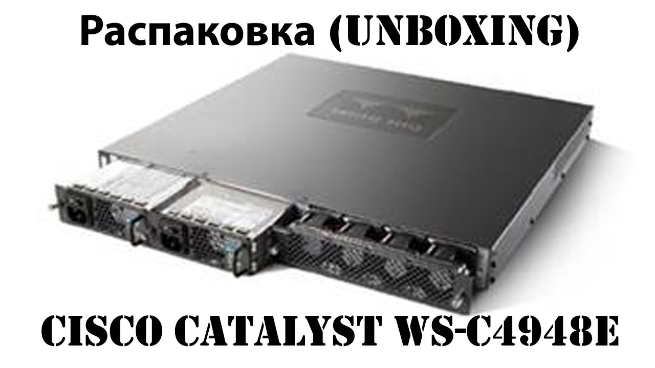 Распаковка (Unboxing) Cisco Catalyst WS-C4948E