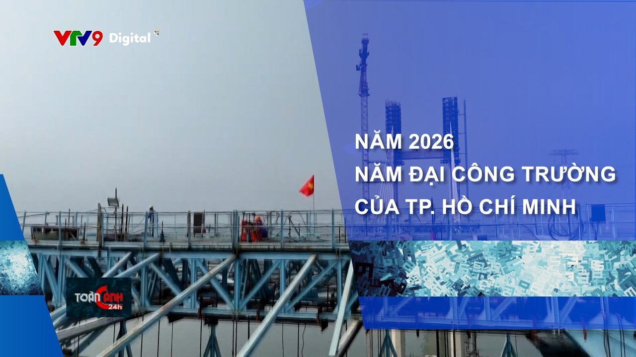 NĂM 2026 - NĂM ĐẠI CÔNG TRƯỜNG CỦA TP. HỒ CHÍ MINH