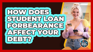 How Does Student Loan Forbearance Affect Your Debt? - Student Score Builder