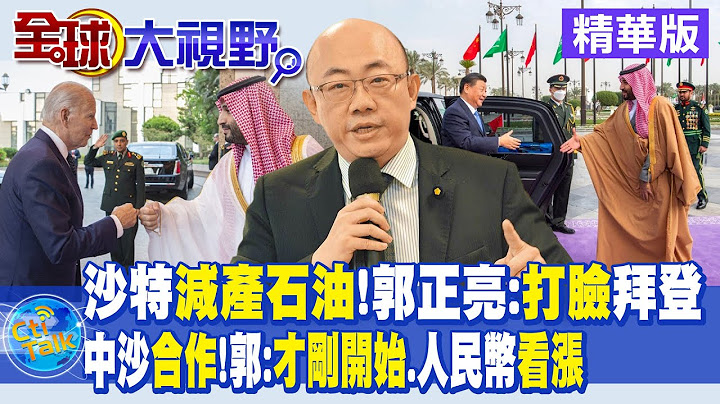 沙特减产石油!郭正亮:打脸拜登｜中沙合作!郭:才刚开始.人民币看涨【全球大视野 】 20230403 精华版 @Global_Vision - 天天要闻
