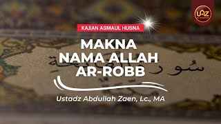 Kajian Asmaul Husna: Makna Nama Allah Ar-Robb - Ustadz Abdullah Zaen, Lc., MA