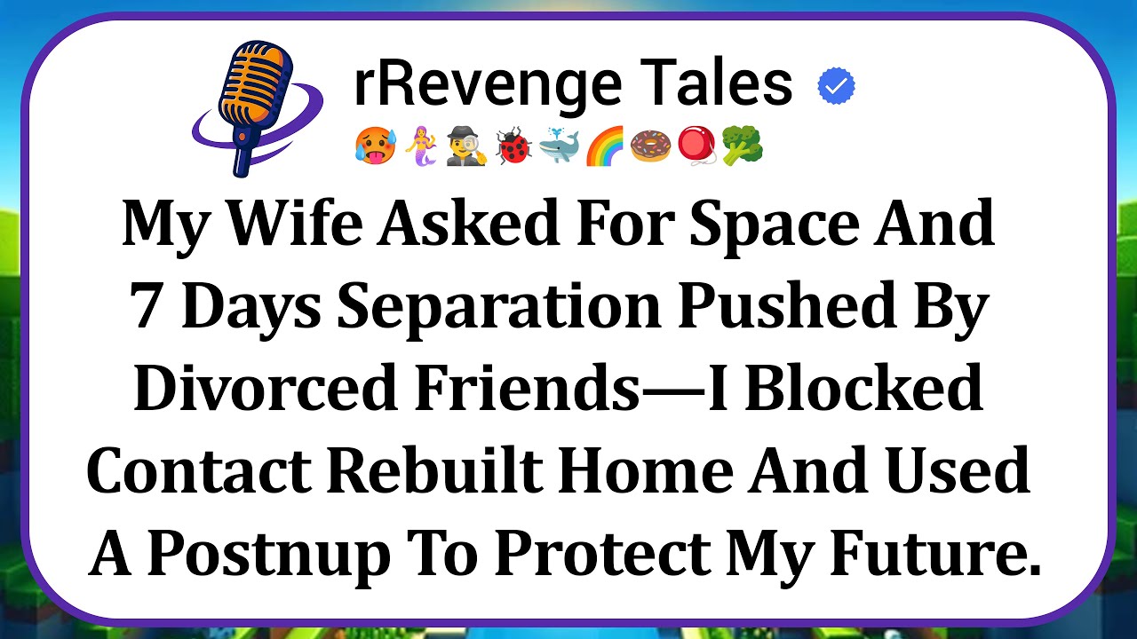 My Wife Asked For Space And 7 Days Separation Pushed By Divorced Friends—I Blocked Contact Rebuilt..