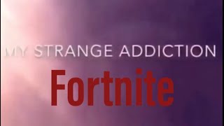 My Strange Addiction: Fortnite