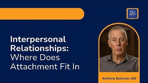 Interpersonal Relationships: Where Does Attachment Fit In - Anthony W. Bateman, MD