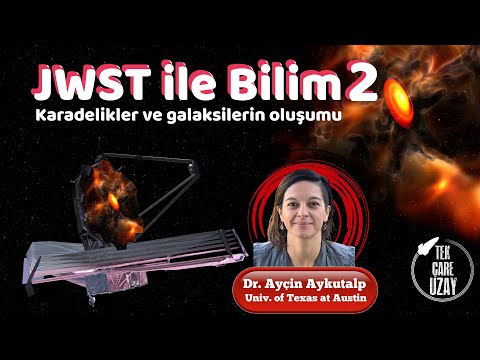 JWST ile Bilim 2: Karadelikler ve Galaksilerin Oluşumu, Konuk: Dr. Ayçin Aykutalp (UT Austin) | B095