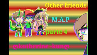 Other friends||M.A.P||parte 4 °•gacha life•°[katherine-kun]#otherfriendsbigcollabkatherine