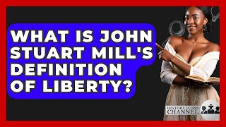 What Is John Stuart Mills Definition Of Liberty? - History Icons Channel