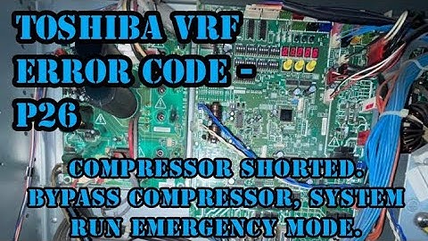 TOSHIBA  UNIT VRF ERROR CODE - P26. COMPRESSOR SHORTED,BYPASS COMPRESSOR,SYSTEM RUN EMERGENCY MODE.