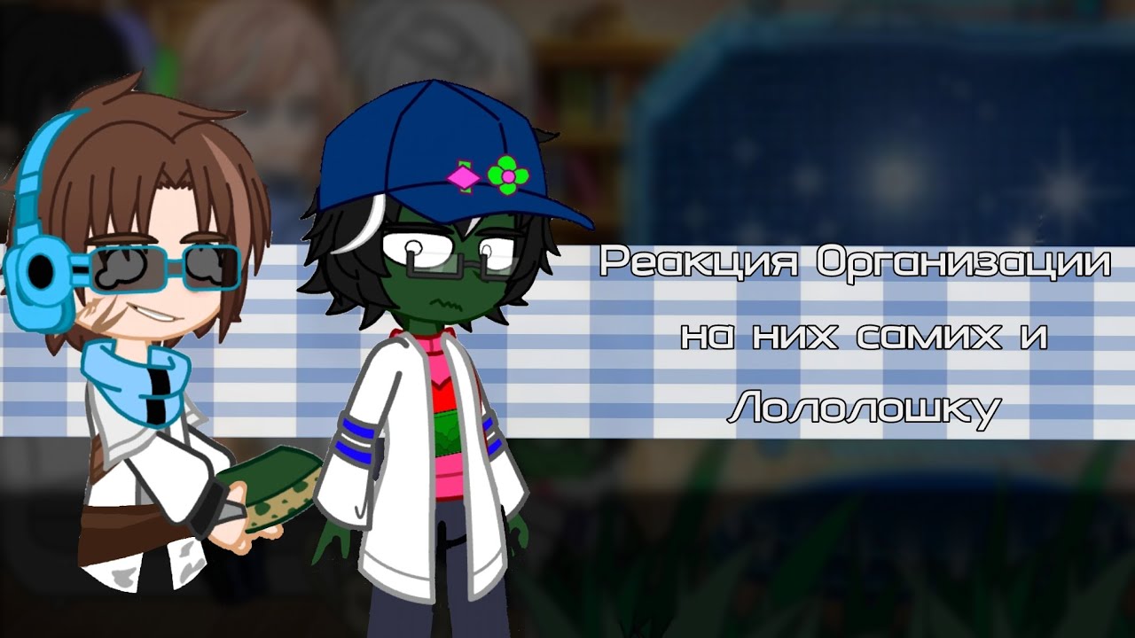 ||•Реакция Организации на них самих и на Лололошку•||2х||