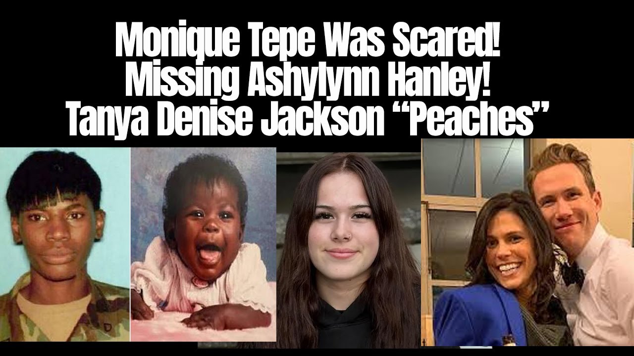 Monique Tepe Scared Before - Missing Ashylynn Hanley - Tanya Denise Jackson 'Peaches'