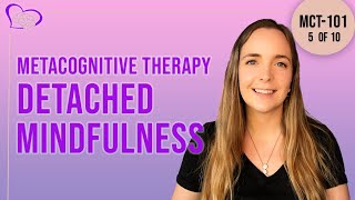 Psychologist's Guide to Metacognitive Therapy (MCT) | Part 5 of 10 | Detached Mindfulness