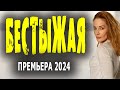 ОЧЕНЬ ХОРОШИЙ! ПРЯМО СУПЕР! &quot;БЕСТЫЖАЯ&quot; Детективная мелодрама премьера 2024 детектив