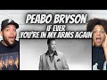 HE CAN SING!| FIRST TIME HEARING Peabo Bryson -  If Your Ever In My Arms Again REACTION