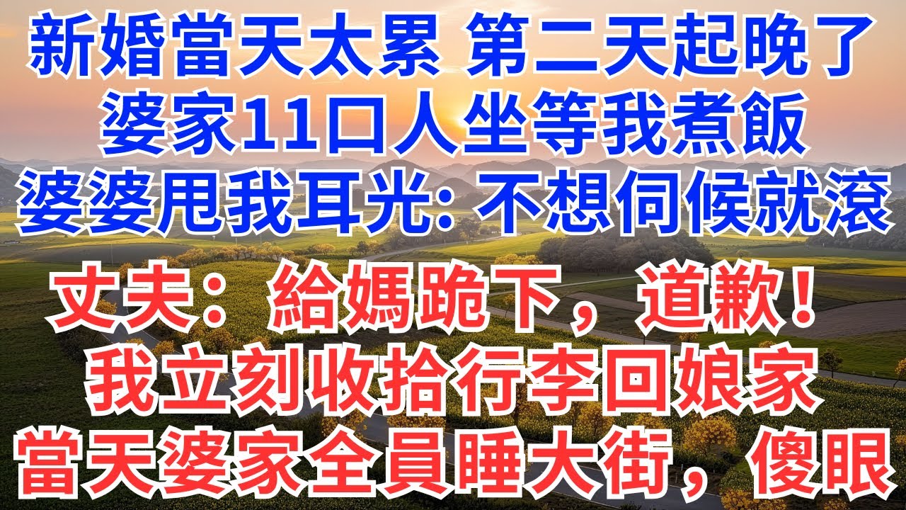 新婚當天太累，第二天起晚了，婆家11口人坐等我煮飯，婆婆甩我1耳光：不想伺候就滾！丈夫：給媽跪下，道歉！我立刻收拾行李回娘家，當天婆家全員睡大街，傻眼！#慧心家事#情感故事#戀愛#情感#家庭关系#婚姻