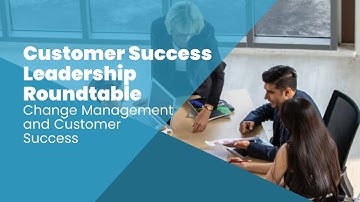 Customer Success Leadership Roundtable: Change Management and Customer Success