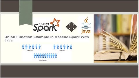 Deep Dive, Union Operation in Using Apache Spark with Java