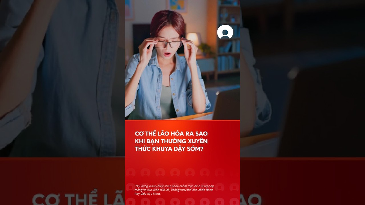 CÆ¡ thá»ƒ lÃ£o hÃ³a ra sao khi báº¡n thÆ°á»ng xuyÃªn ngá»§ muá»™n, dáº­y sá»›m? #laohoa