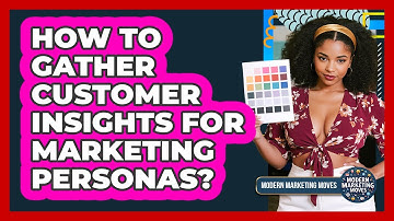 How To Gather Customer Insights For Marketing Personas?