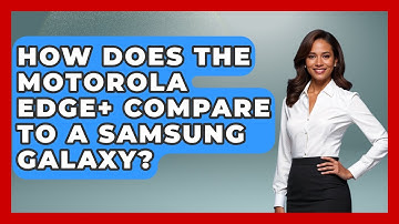 How Does The Motorola Edge+ Compare To A Samsung Galaxy? - The Hardware Hub