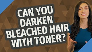 Can you darken bleached hair with toner?