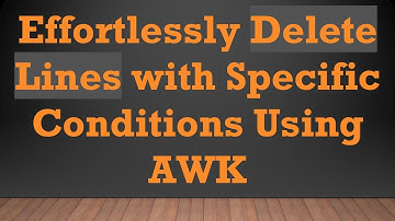 Effortlessly Delete Lines with Specific Conditions Using AWK