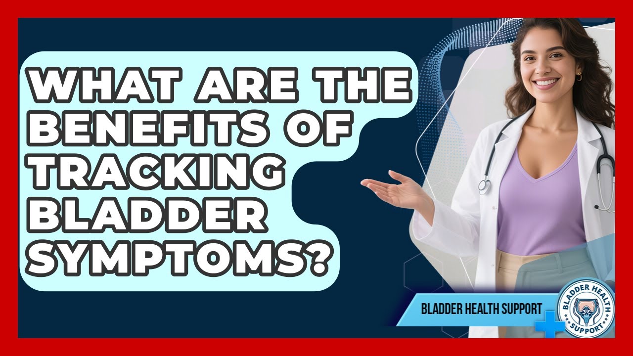 What Are The Benefits Of Tracking Bladder Symptoms? - Bladder Health Support