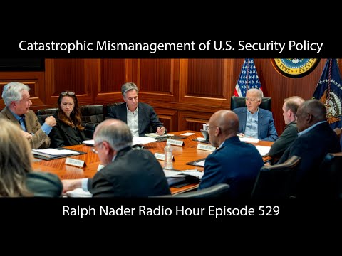 Catastrophic Mismanagement of U.S. Security Policy - Ralph Nader Radio Hour Episode 529