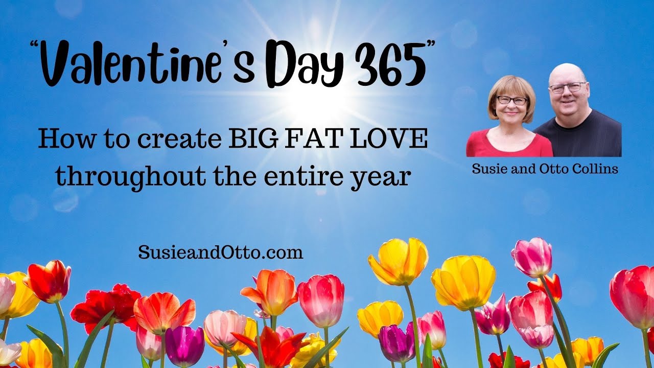 Valentine's Day 365: How to Create BIG FAT LOVE Throughout the Year With Susie and Otto Collins