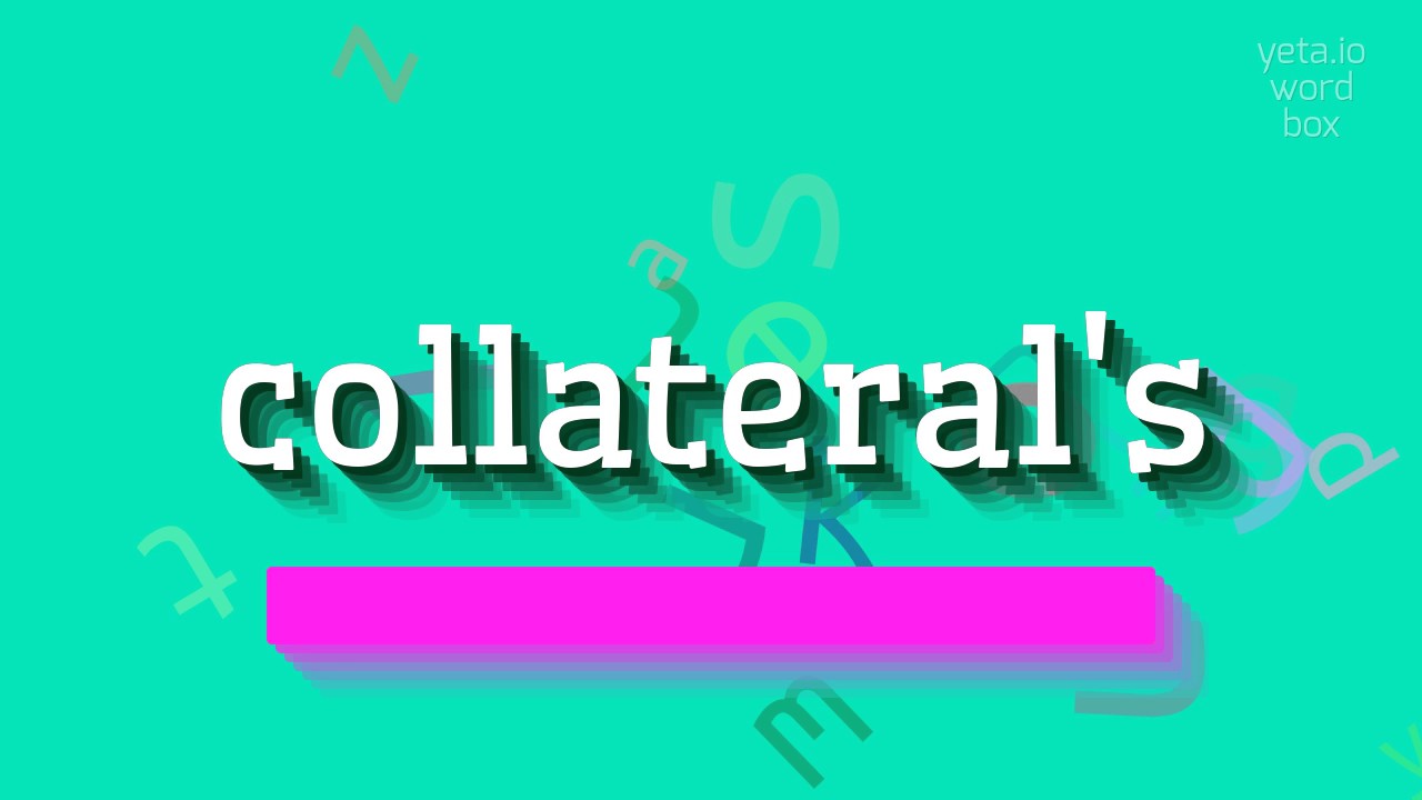 COLLATERAL'S - КАК ПРОИЗНОШАЕТСЯ COLLATERAL'S?  СКАЖИТЕ ОБЕСПЕЧЕНИЕ КАК ЭКСПЕРТ: P 