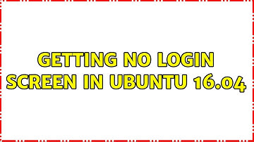 Ubuntu: Getting no Login Screen in Ubuntu 16.04