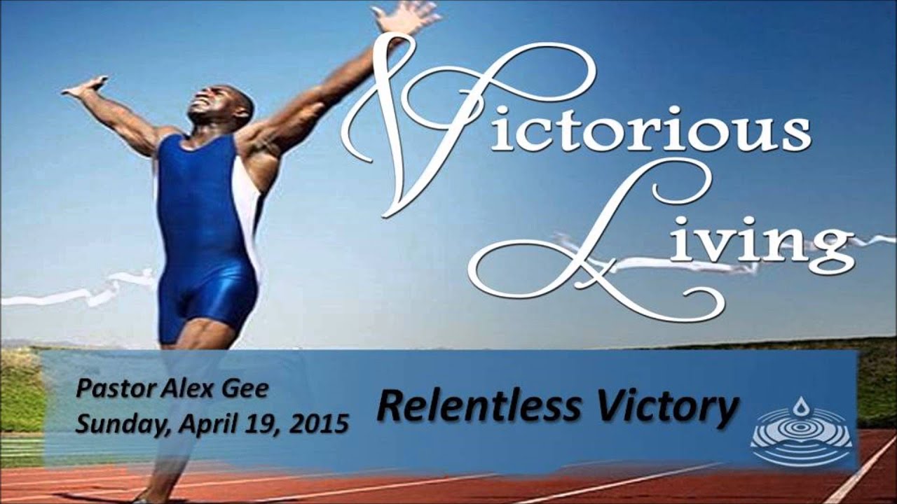 Relentless Victory - Pastor Alex Gee 04/19/2015
