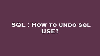 SQL : How to undo sql USE?