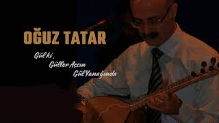 Oğuz Tatar - Gül ki Güller Açsın Gül Yanağında